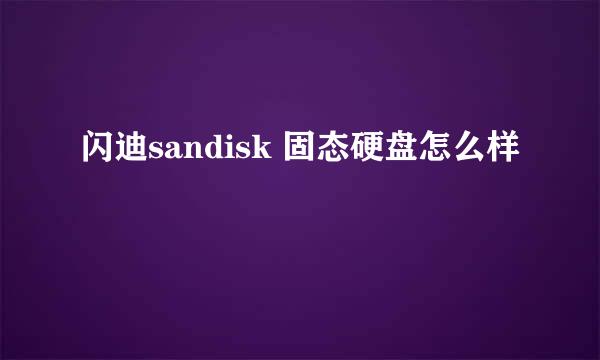 闪迪sandisk 固态硬盘怎么样