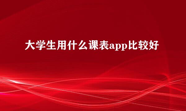 大学生用什么课表app比较好