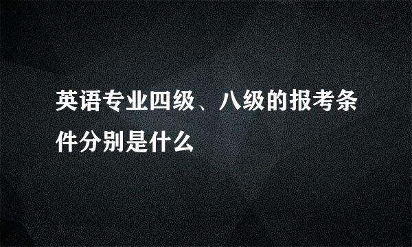 英语专业四级、八级的报考条件分别是什么