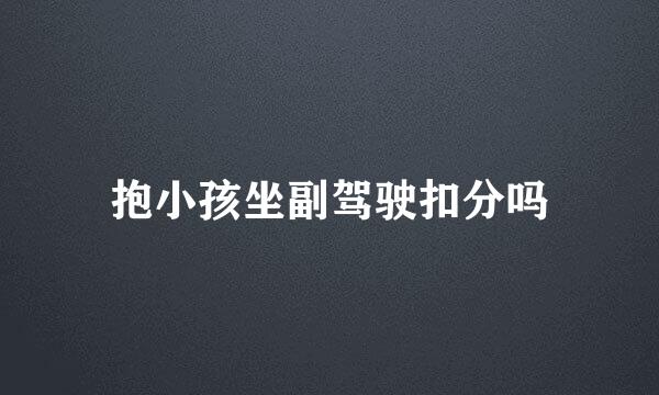 抱小孩坐副驾驶扣分吗