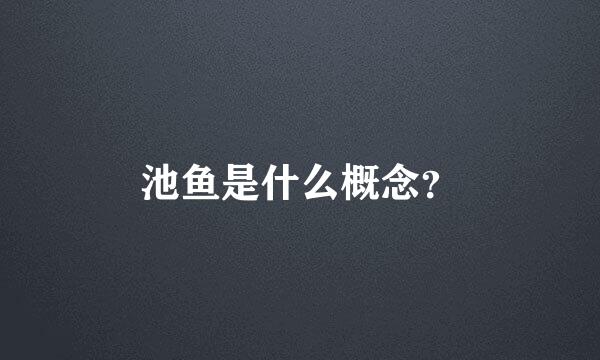 池鱼是什么概念？