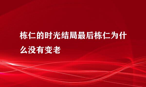 栋仁的时光结局最后栋仁为什么没有变老