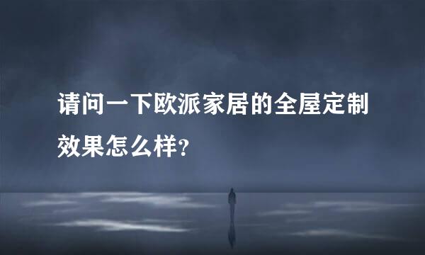 请问一下欧派家居的全屋定制效果怎么样？