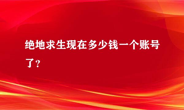 绝地求生现在多少钱一个账号了？