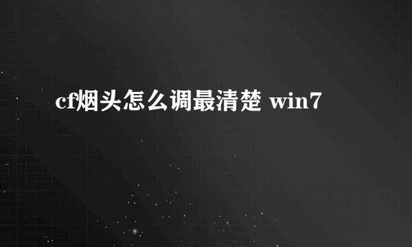 cf烟头怎么调最清楚 win7