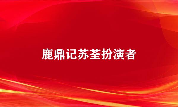 鹿鼎记苏荃扮演者