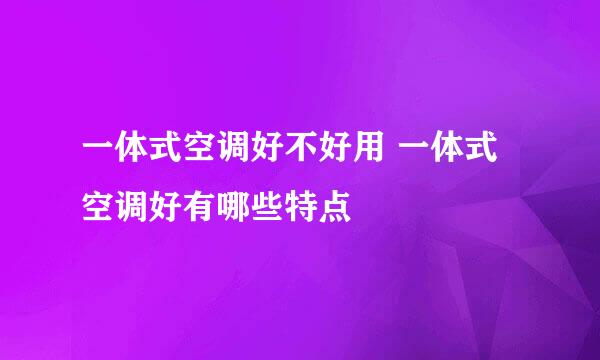 一体式空调好不好用 一体式空调好有哪些特点