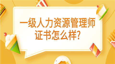 一级人力资源管理师证书怎么样?含金量怎么样?