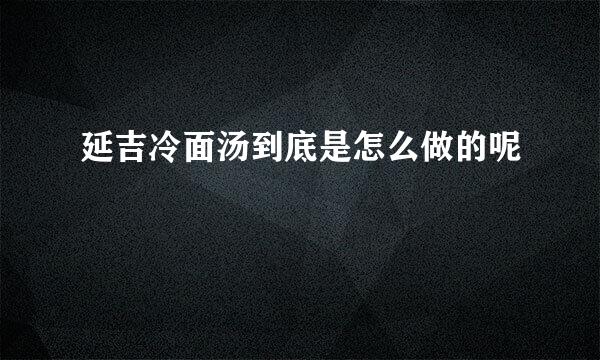 延吉冷面汤到底是怎么做的呢