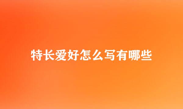 特长爱好怎么写有哪些