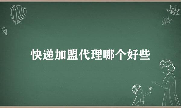 快递加盟代理哪个好些