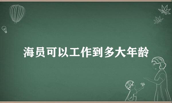 海员可以工作到多大年龄