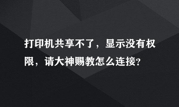 打印机共享不了，显示没有权限，请大神赐教怎么连接？