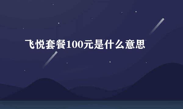 飞悦套餐100元是什么意思