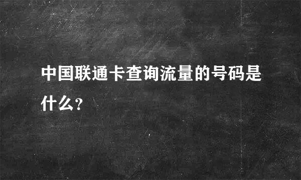 中国联通卡查询流量的号码是什么？