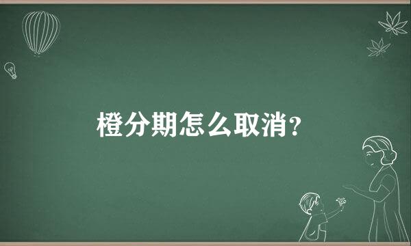 橙分期怎么取消？