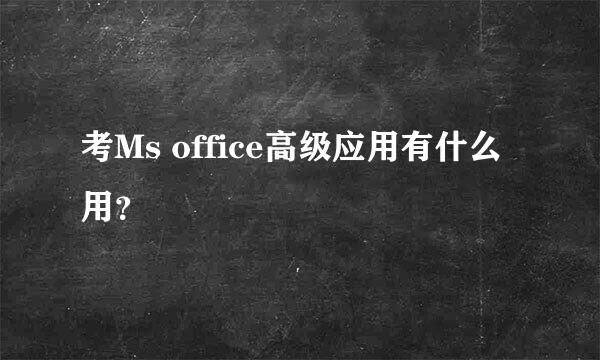 考Ms office高级应用有什么用？