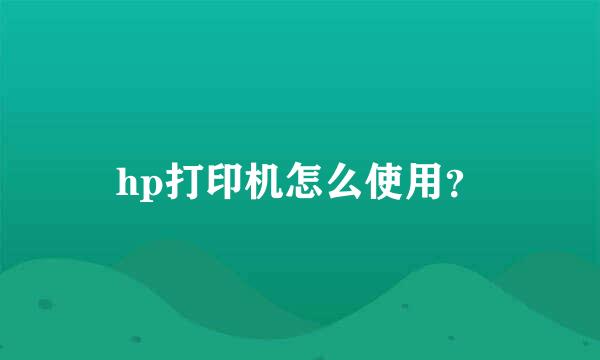 hp打印机怎么使用？