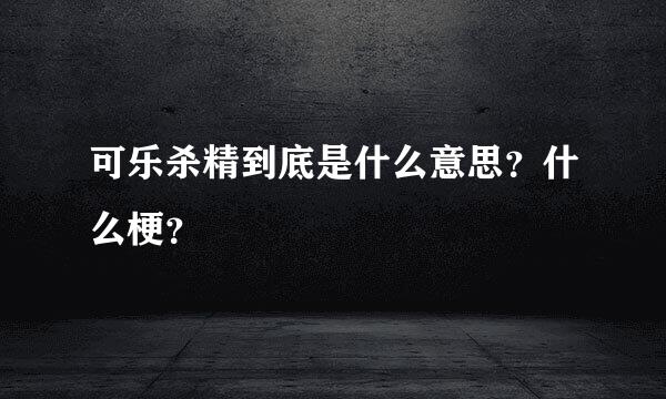 可乐杀精到底是什么意思？什么梗？