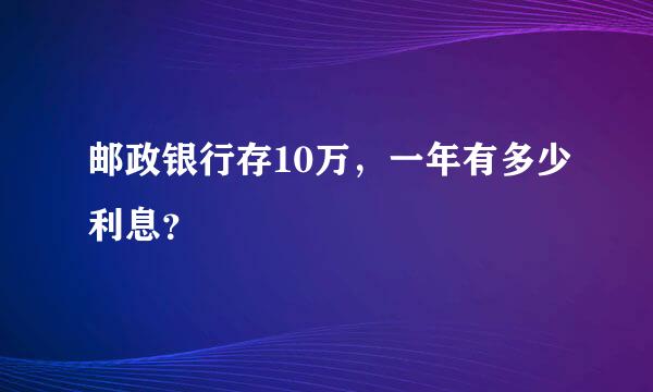 邮政银行存10万，一年有多少利息？