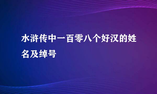 水浒传中一百零八个好汉的姓名及绰号