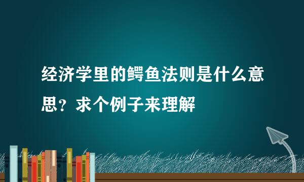 经济学里的鳄鱼法则是什么意思？求个例子来理解