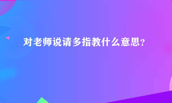 对老师说请多指教什么意思？