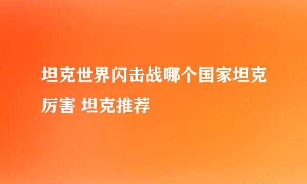 坦克世界闪击战哪个国家坦克厉害 坦克推荐