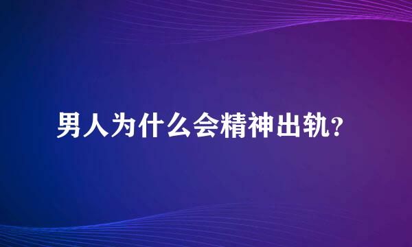 男人为什么会精神出轨？