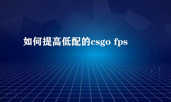 如何提高低配的csgo fps