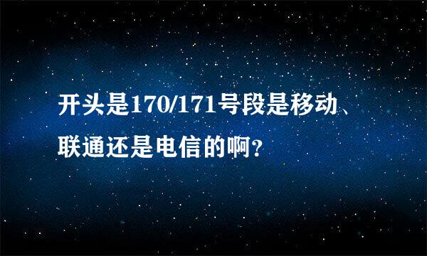 开头是170/171号段是移动、联通还是电信的啊？