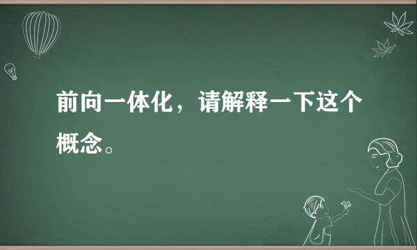 前向一体化，请解释一下这个概念。