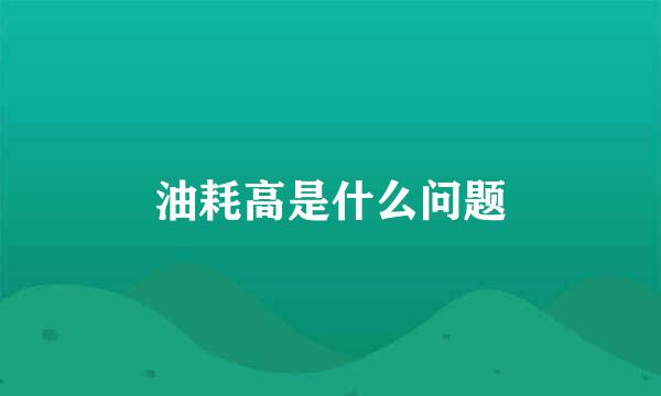 油耗高是什么问题