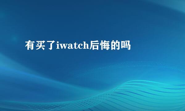 有买了iwatch后悔的吗