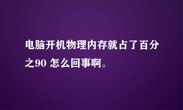 电脑开机物理内存就占了百分之90 怎么回事啊。