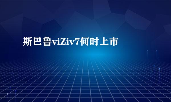 斯巴鲁viZiv7何时上市