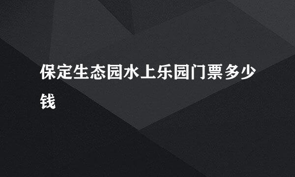 保定生态园水上乐园门票多少钱