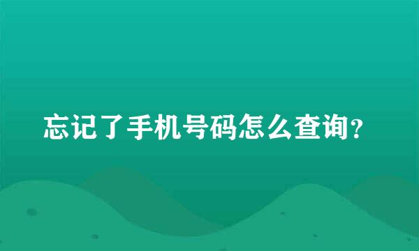 忘记了手机号码怎么查询？