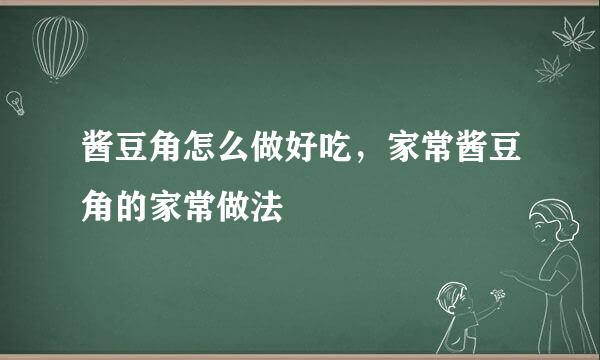 酱豆角怎么做好吃，家常酱豆角的家常做法