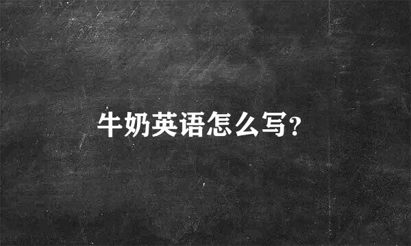 牛奶英语怎么写？