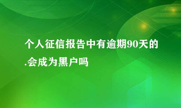 个人征信报告中有逾期90天的.会成为黑户吗