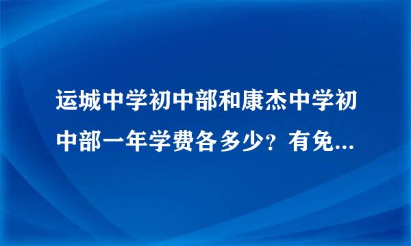 运城中学初中部和康杰中学初中部一年学费各多少？有免费生吗？