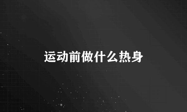 运动前做什么热身