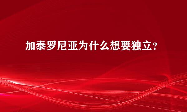 加泰罗尼亚为什么想要独立？