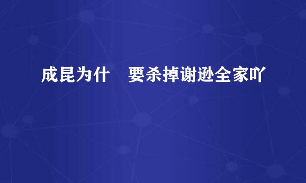 成昆为什麼要杀掉谢逊全家吖