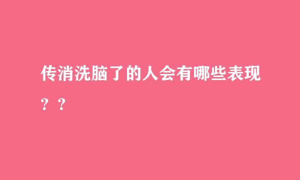 传消洗脑了的人会有哪些表现？？