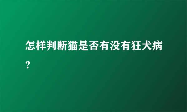 怎样判断猫是否有没有狂犬病？