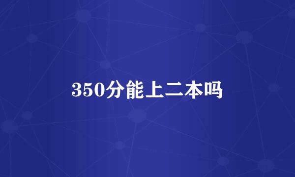 350分能上二本吗