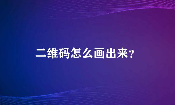 二维码怎么画出来？