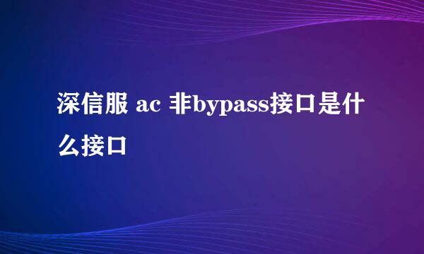 深信服 ac 非bypass接口是什么接口